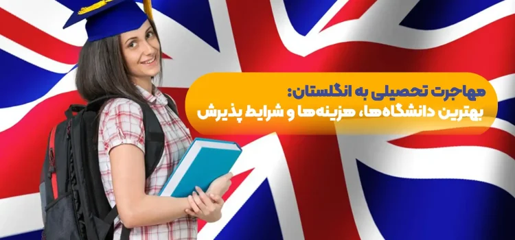 مهاجرت-تحصیلی-به-انگلستان-بهترین-دانشگاه‌ها-هزینه‌-ها-و-شرایط-پذیرش