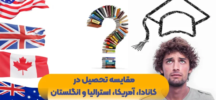 مقایسه تحصیل در کانادا، آمریکا، استرالیا و انگلستان